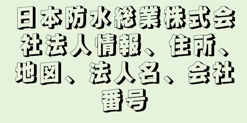 日本防水総業株式会社法人情報、住所、地図、法人名、会社番号