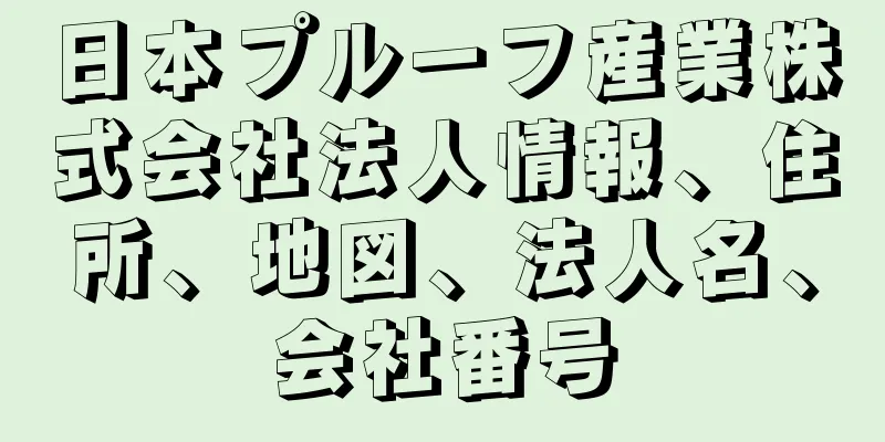 日本プルーフ産業株式会社法人情報、住所、地図、法人名、会社番号
