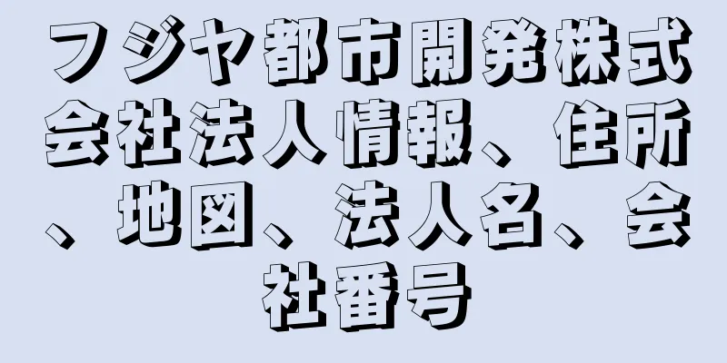 フジヤ都市開発株式会社法人情報、住所、地図、法人名、会社番号