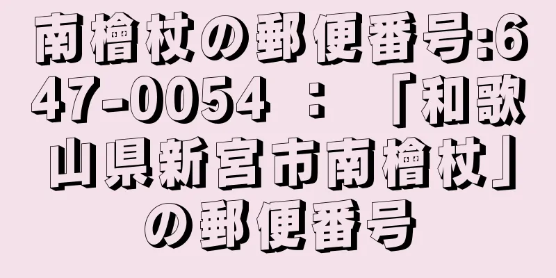 南檜杖の郵便番号:647-0054 ： 「和歌山県新宮市南檜杖」の郵便番号