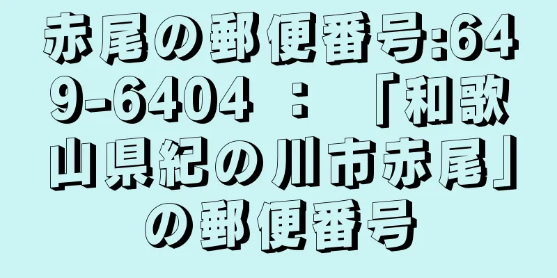 赤尾の郵便番号:649-6404 ： 「和歌山県紀の川市赤尾」の郵便番号