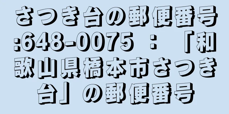 さつき台の郵便番号:648-0075 ： 「和歌山県橋本市さつき台」の郵便番号