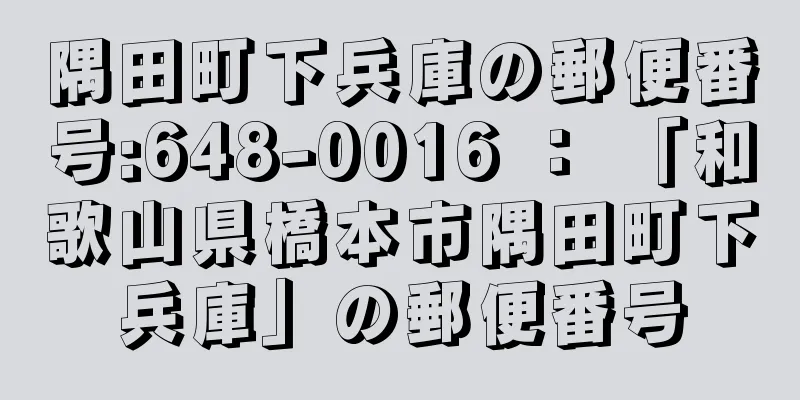 隅田町下兵庫の郵便番号:648-0016 ： 「和歌山県橋本市隅田町下兵庫」の郵便番号