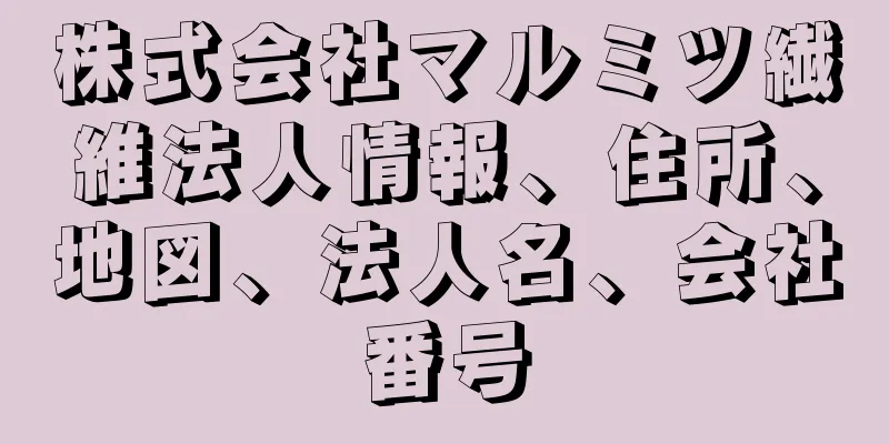 株式会社マルミツ繊維法人情報、住所、地図、法人名、会社番号