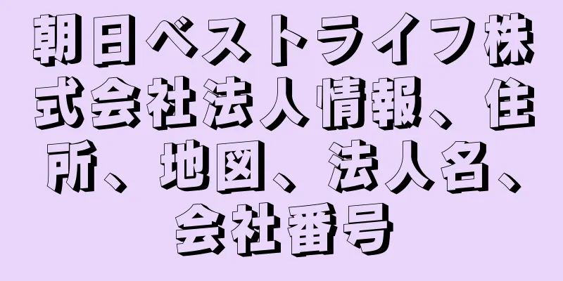 朝日ベストライフ株式会社法人情報、住所、地図、法人名、会社番号