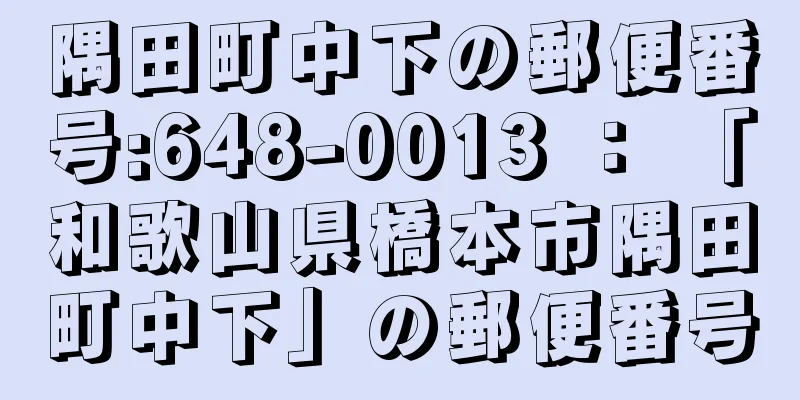 隅田町中下の郵便番号:648-0013 ： 「和歌山県橋本市隅田町中下」の郵便番号