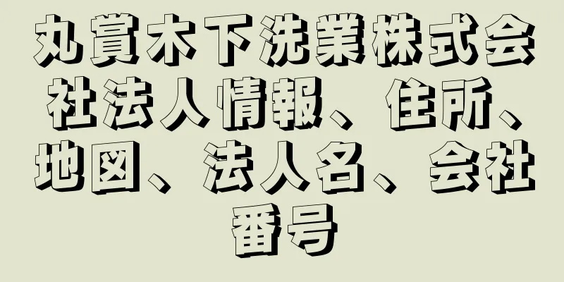 丸賞木下洗業株式会社法人情報、住所、地図、法人名、会社番号