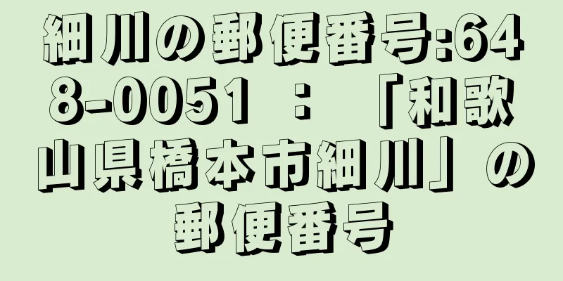 細川の郵便番号:648-0051 ： 「和歌山県橋本市細川」の郵便番号