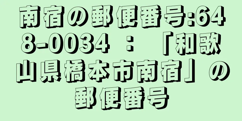 南宿の郵便番号:648-0034 ： 「和歌山県橋本市南宿」の郵便番号