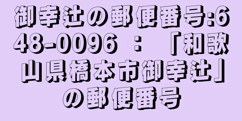 御幸辻の郵便番号:648-0096 ： 「和歌山県橋本市御幸辻」の郵便番号