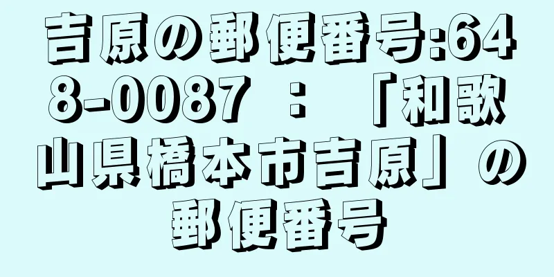 吉原の郵便番号:648-0087 ： 「和歌山県橋本市吉原」の郵便番号