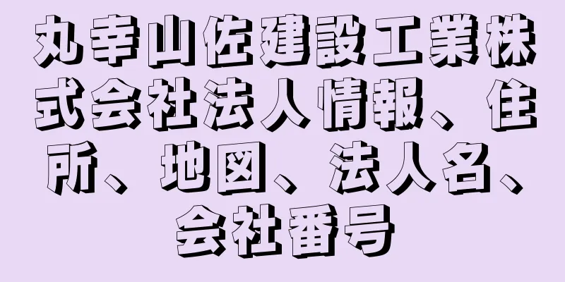 丸幸山佐建設工業株式会社法人情報、住所、地図、法人名、会社番号