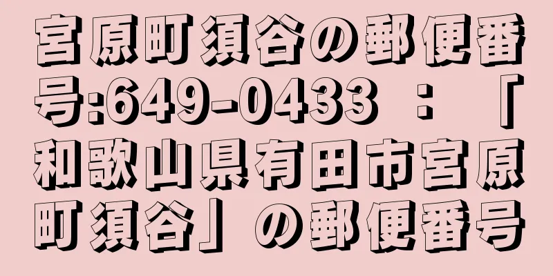 宮原町須谷の郵便番号:649-0433 ： 「和歌山県有田市宮原町須谷」の郵便番号