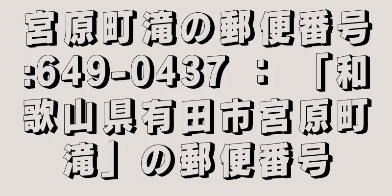 宮原町滝の郵便番号:649-0437 ： 「和歌山県有田市宮原町滝」の郵便番号