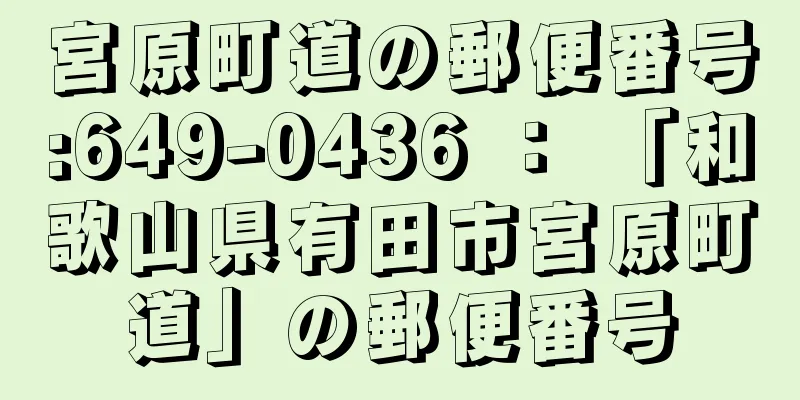 宮原町道の郵便番号:649-0436 ： 「和歌山県有田市宮原町道」の郵便番号