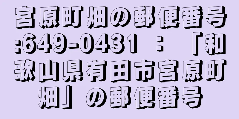 宮原町畑の郵便番号:649-0431 ： 「和歌山県有田市宮原町畑」の郵便番号