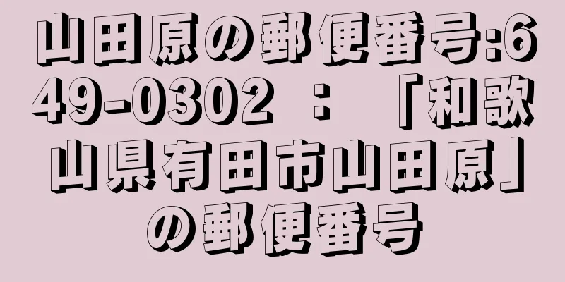 山田原の郵便番号:649-0302 ： 「和歌山県有田市山田原」の郵便番号