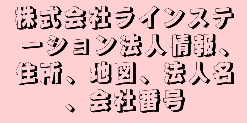 株式会社ラインステーション法人情報、住所、地図、法人名、会社番号