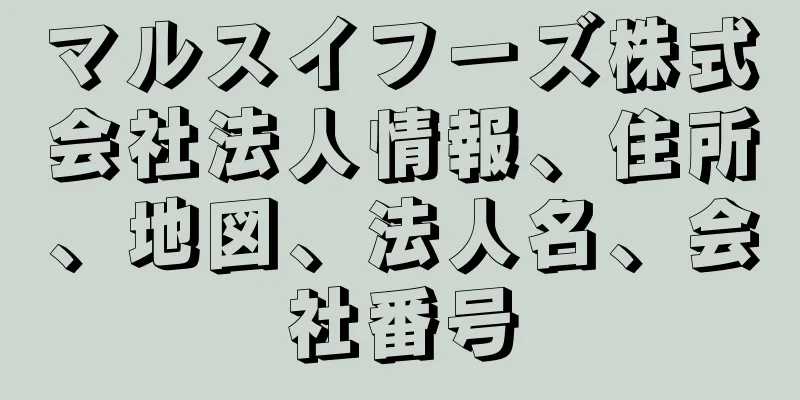 マルスイフーズ株式会社法人情報、住所、地図、法人名、会社番号