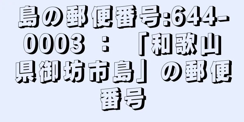 島の郵便番号:644-0003 ： 「和歌山県御坊市島」の郵便番号