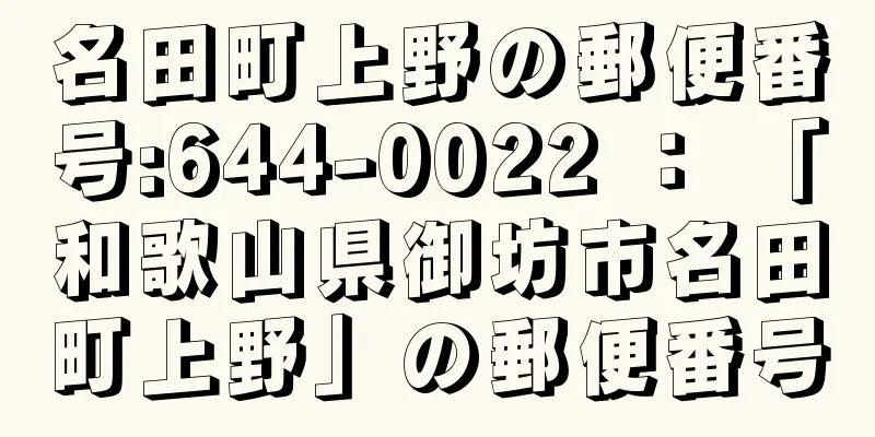 名田町上野の郵便番号:644-0022 ： 「和歌山県御坊市名田町上野」の郵便番号