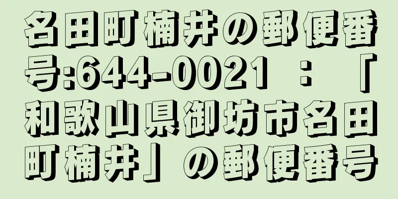 名田町楠井の郵便番号:644-0021 ： 「和歌山県御坊市名田町楠井」の郵便番号