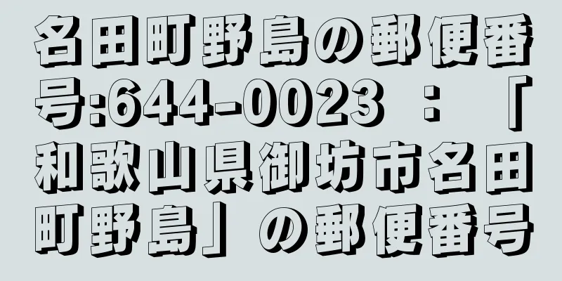 名田町野島の郵便番号:644-0023 ： 「和歌山県御坊市名田町野島」の郵便番号