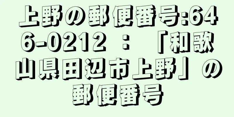 上野の郵便番号:646-0212 ： 「和歌山県田辺市上野」の郵便番号