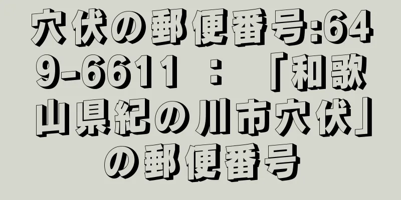 穴伏の郵便番号:649-6611 ： 「和歌山県紀の川市穴伏」の郵便番号