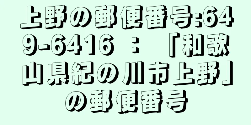 上野の郵便番号:649-6416 ： 「和歌山県紀の川市上野」の郵便番号