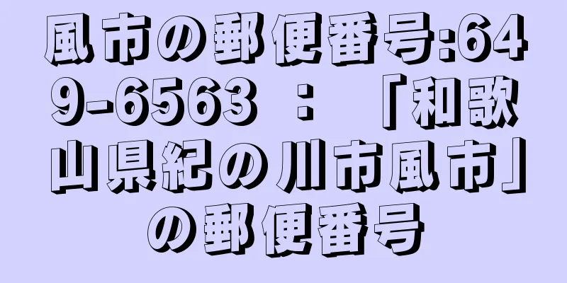 風市の郵便番号:649-6563 ： 「和歌山県紀の川市風市」の郵便番号