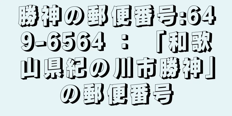 勝神の郵便番号:649-6564 ： 「和歌山県紀の川市勝神」の郵便番号