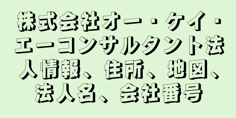 株式会社オー・ケイ・エーコンサルタント法人情報、住所、地図、法人名、会社番号