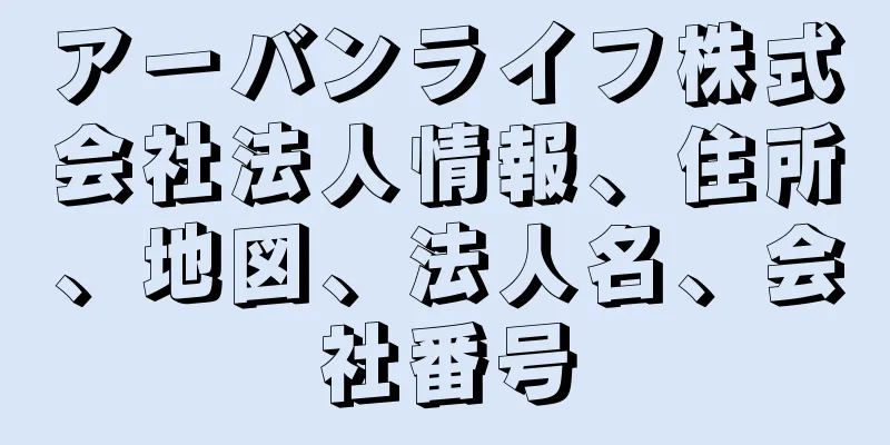 アーバンライフ株式会社法人情報、住所、地図、法人名、会社番号