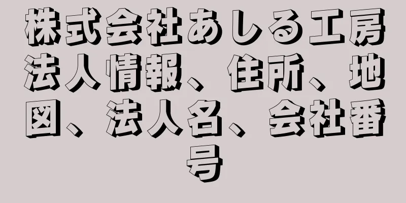 株式会社あしる工房法人情報、住所、地図、法人名、会社番号