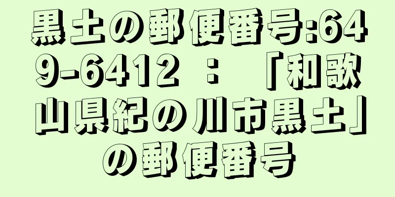 黒土の郵便番号:649-6412 ： 「和歌山県紀の川市黒土」の郵便番号