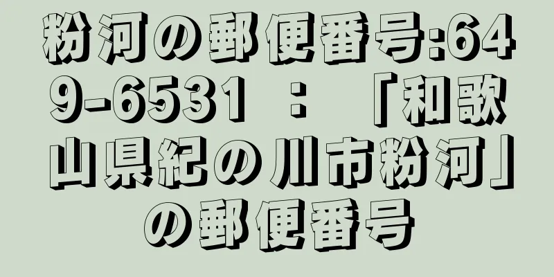 粉河の郵便番号:649-6531 ： 「和歌山県紀の川市粉河」の郵便番号