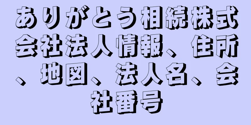 ありがとう相続株式会社法人情報、住所、地図、法人名、会社番号