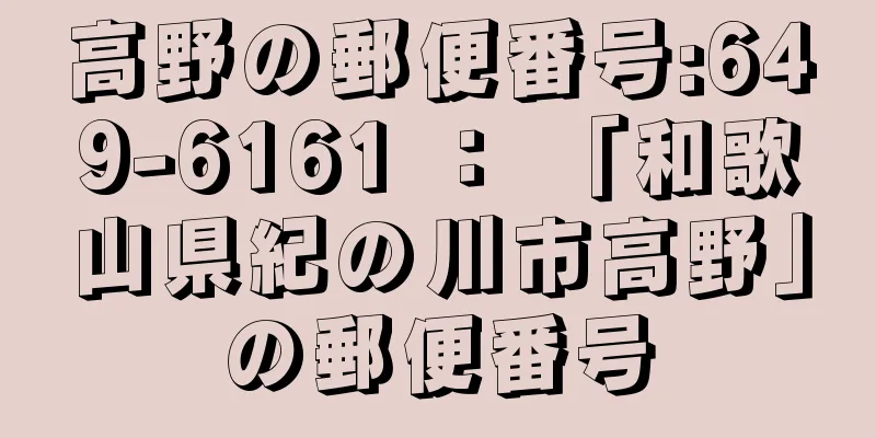 高野の郵便番号:649-6161 ： 「和歌山県紀の川市高野」の郵便番号