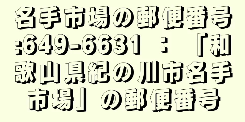 名手市場の郵便番号:649-6631 ： 「和歌山県紀の川市名手市場」の郵便番号