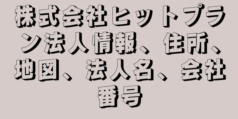 株式会社ヒットプラン法人情報、住所、地図、法人名、会社番号