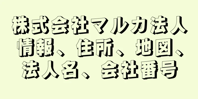 株式会社マルカ法人情報、住所、地図、法人名、会社番号