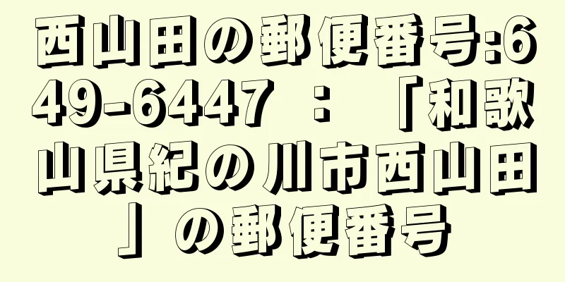 西山田の郵便番号:649-6447 ： 「和歌山県紀の川市西山田」の郵便番号