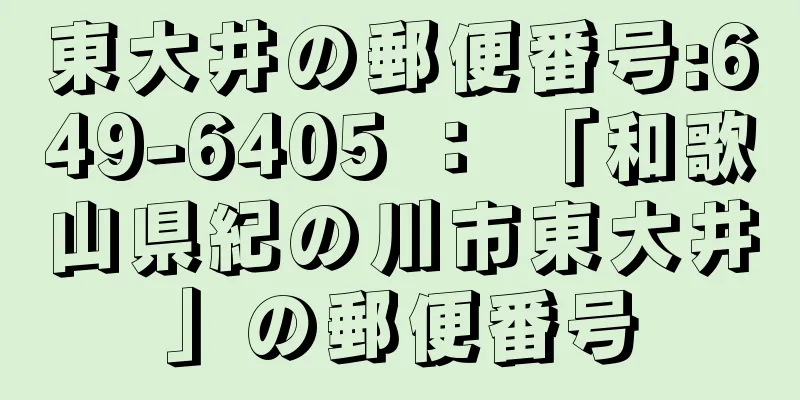 東大井の郵便番号:649-6405 ： 「和歌山県紀の川市東大井」の郵便番号