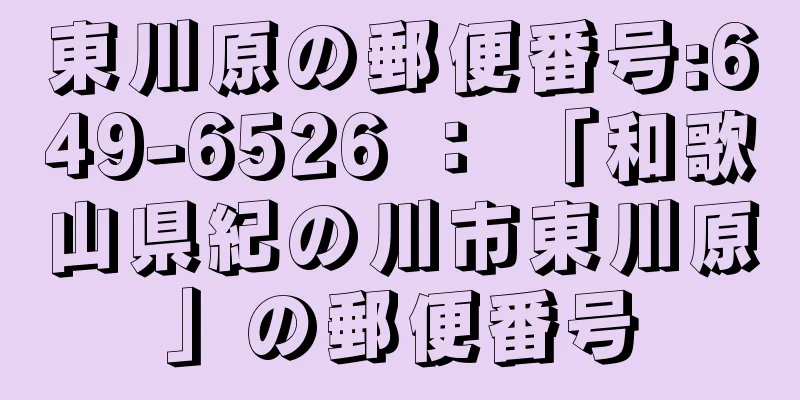 東川原の郵便番号:649-6526 ： 「和歌山県紀の川市東川原」の郵便番号