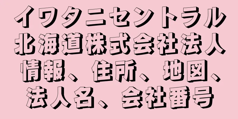 イワタニセントラル北海道株式会社法人情報、住所、地図、法人名、会社番号