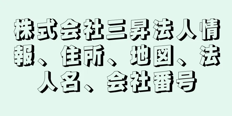 株式会社三昇法人情報、住所、地図、法人名、会社番号