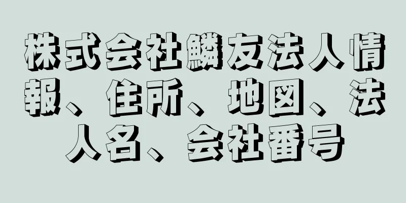 株式会社鱗友法人情報、住所、地図、法人名、会社番号