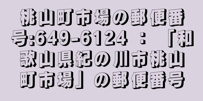 桃山町市場の郵便番号:649-6124 ： 「和歌山県紀の川市桃山町市場」の郵便番号