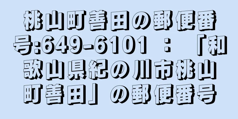 桃山町善田の郵便番号:649-6101 ： 「和歌山県紀の川市桃山町善田」の郵便番号